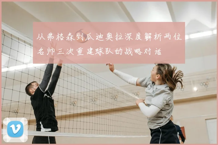 从弗格森到瓜迪奥拉深度解析两位名帅三次重建球队的战略对话